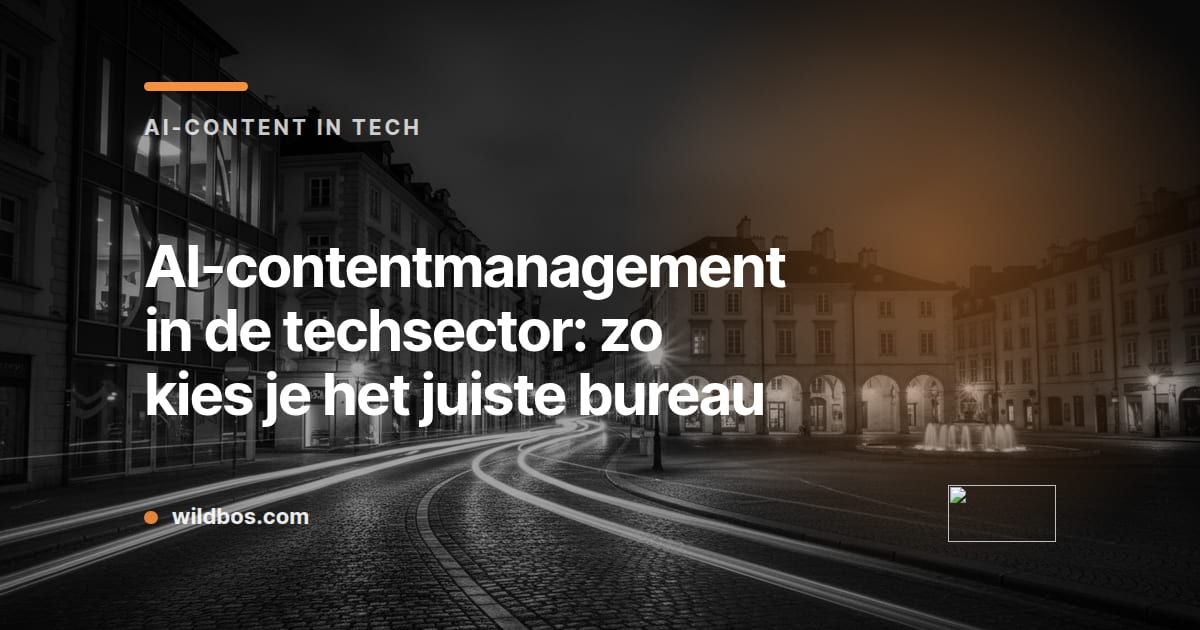 Blauwe kaart van Wildbos over het kiezen van het juiste AI-contentbureau in de techsector