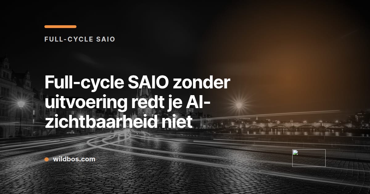 Wildbos-kaart over full-cycle SAIO en waarom het zonder uitvoering je AI-zichtbaarheid niet redt