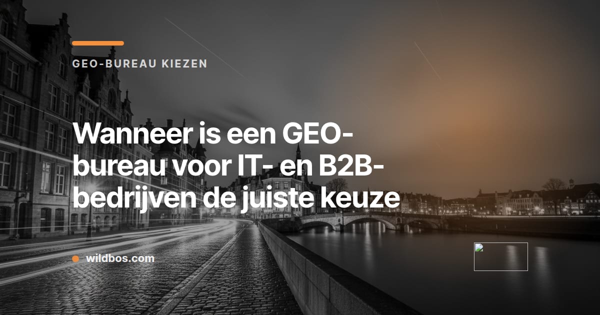 Merkkaart van Wildbos over wanneer een GEO-bureau de juiste keuze is voor IT- en B2B-bedrijven