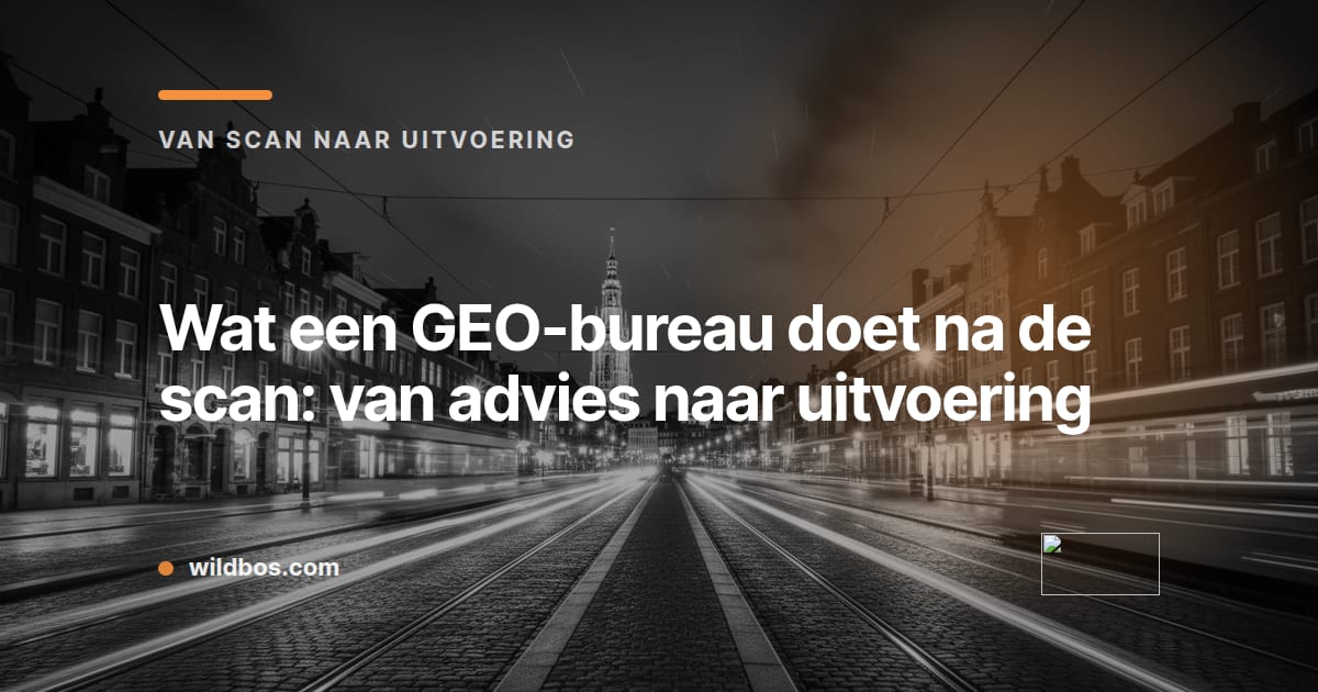 Kaart van Wildbos over de uitvoeringsfase van een GEO-bureau na de scan