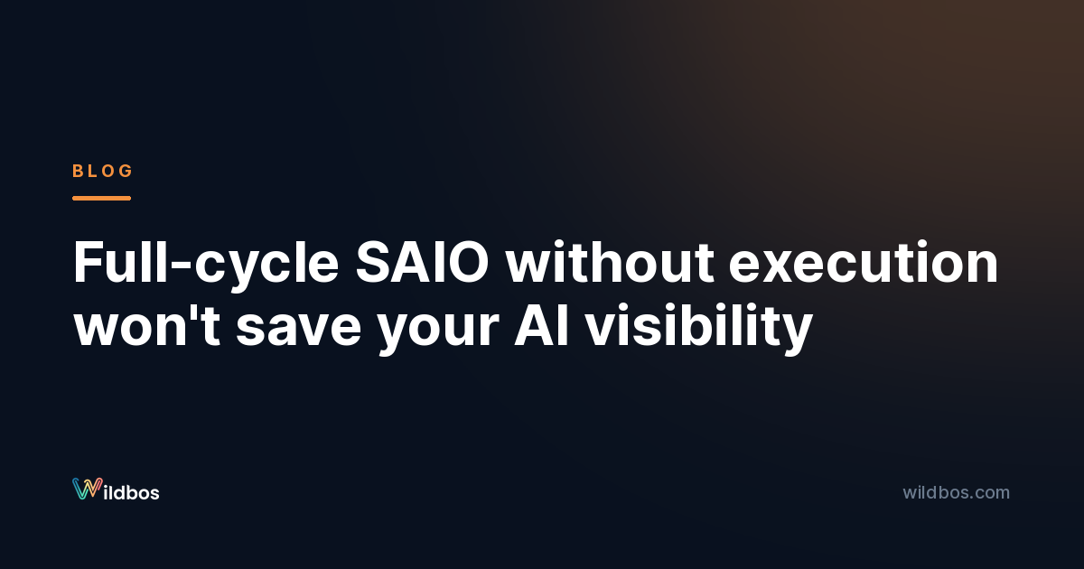 Full-cycle SAIO without execution won't save your AI visibility
